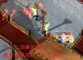 玉川江湖真的倒闭了吗?最新游戏攻略与现状解析 玉川江湖真的倒闭了吗?最新游戏攻略与现状解析
