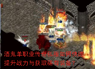 酒鬼单职业传奇私服如何快速提升战力与获取稀有装备? 酒鬼单职业传奇私服如何快速提升战力与获取稀有装备?