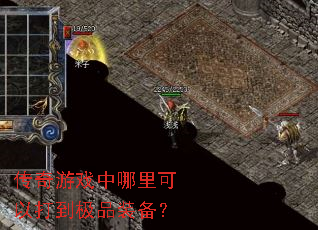传奇游戏中哪里可以打到极品装备? 传奇游戏中哪里可以打到极品装备?