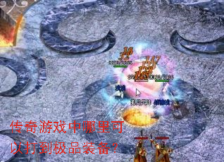 传奇游戏中哪里可以打到极品装备? 传奇游戏中哪里可以打到极品装备?