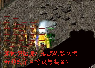 如何快速提升家族战歌网传奇游戏角色等级与装备? 如何快速提升家族战歌网传奇游戏角色等级与装备?