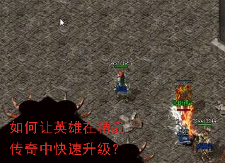 如何让英雄在精品传奇中快速升级? 如何让英雄在精品传奇中快速升级?