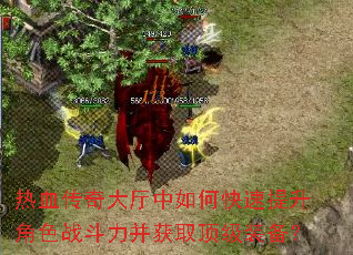 热血传奇大厅中如何快速提升角色战斗力并获取顶级装备? 热血传奇大厅中如何快速提升角色战斗力并获取顶级装备?