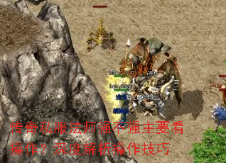 传奇私服法师强不强主要看操作?深度解析操作技巧 传奇私服法师强不强主要看操作?深度解析操作技巧