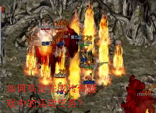 如何高效完成传奇游戏中的活动任务? 如何高效完成传奇游戏中的活动任务?
