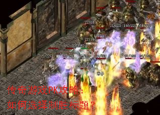 传奇游戏PK攻略:如何选择制胜标题? 传奇游戏PK攻略:如何选择制胜标题?