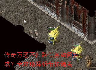 传奇万恶不归路任务如何完成?全攻略解析带你通关 传奇万恶不归路任务如何完成?全攻略解析带你通关