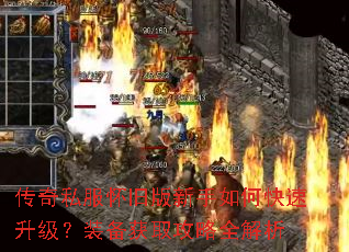 传奇私服怀旧版新手如何快速升级?装备获取攻略全解析 传奇私服怀旧版新手如何快速升级?装备获取攻略全解析