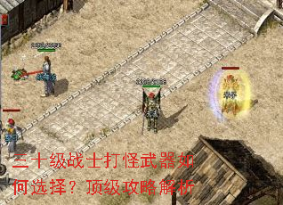 三十级战士打怪武器如何选择?顶级攻略解析 三十级战士打怪武器如何选择?顶级攻略解析