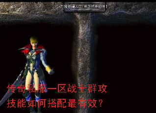 传奇私服一区战士群攻技能如何搭配最有效? 传奇私服一区战士群攻技能如何搭配最有效?