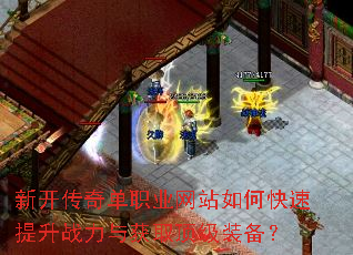 新开传奇单职业网站如何快速提升战力与获取顶级装备? 新开传奇单职业网站如何快速提升战力与获取顶级装备?