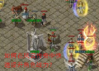 如何在风云传奇中快速提升角色战力? 如何在风云传奇中快速提升角色战力?