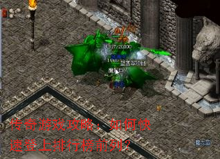 传奇游戏攻略:如何快速登上排行榜前列? 传奇游戏攻略:如何快速登上排行榜前列?