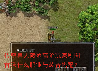 传奇兽人陵墓高阶玩家刷图首选什么职业与装备搭配? 传奇兽人陵墓高阶玩家刷图首选什么职业与装备搭配?