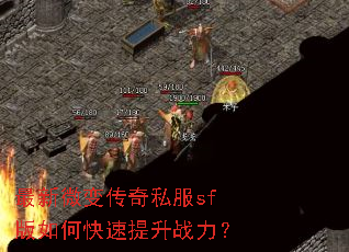 最新微变传奇私服sf版如何快速提升战力? 最新微变传奇私服sf版如何快速提升战力?