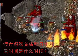 传奇游戏各活动具体开启时间是什么时候? 传奇游戏各活动具体开启时间是什么时候?