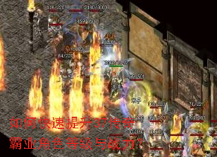如何快速提升37传奇霸业角色等级与战力? 如何快速提升37传奇霸业角色等级与战力?