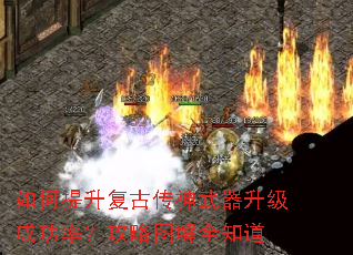 如何提升复古传神武器升级成功率?攻略图解全知道 如何提升复古传神武器升级成功率?攻略图解全知道