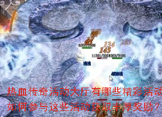 热血传奇活动大厅有哪些精彩活动?如何参与这些活动获取丰厚奖励? 热血传奇活动大厅有哪些精彩活动?如何参与这些活动获取丰厚奖励?