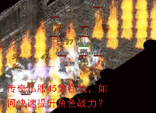 传奇私服45集在线,如何快速提升角色战力? 传奇私服45集在线,如何快速提升角色战力?