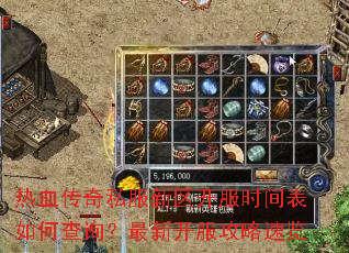 热血传奇私服新区开服时间表如何查询?最新开服攻略速览 热血传奇私服新区开服时间表如何查询?最新开服攻略速览