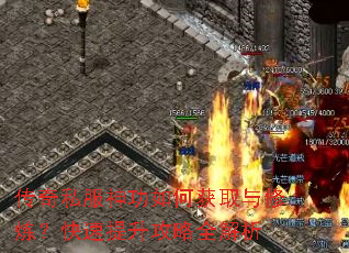 传奇私服神功如何获取与修炼?快速提升攻略全解析 传奇私服神功如何获取与修炼?快速提升攻略全解析