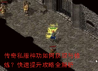 传奇私服神功如何获取与修炼?快速提升攻略全解析 传奇私服神功如何获取与修炼?快速提升攻略全解析