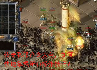 传奇私服命令大全,如何快速掌握所有操作技巧? 传奇私服命令大全,如何快速掌握所有操作技巧?