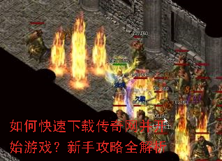 如何快速下载传奇网并开始游戏?新手攻略全解析 如何快速下载传奇网并开始游戏?新手攻略全解析