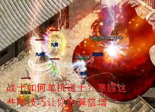 战士如何单挑道士?掌握这些PK技巧让你胜算倍增 战士如何单挑道士?掌握这些PK技巧让你胜算倍增