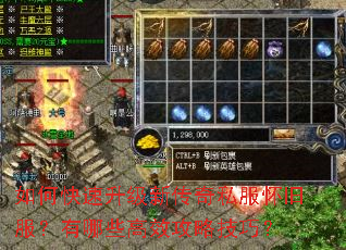 如何快速升级新传奇私服怀旧服?有哪些高效攻略技巧? 如何快速升级新传奇私服怀旧服?有哪些高效攻略技巧?