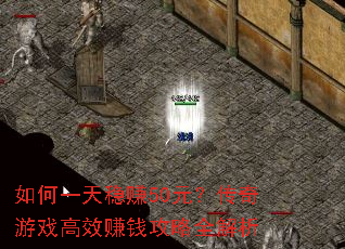 如何一天稳赚50元?传奇游戏高效赚钱攻略全解析 如何一天稳赚50元?传奇游戏高效赚钱攻略全解析