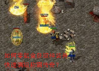 如何零氪金获取神装并快速满级称霸传奇? 如何零氪金获取神装并快速满级称霸传奇?