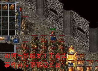 如何高效触发王子合击事件并获取顶级装备? 如何高效触发王子合击事件并获取顶级装备?