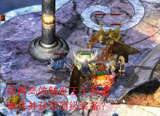 如何高效触发王子合击事件并获取顶级装备? 如何高效触发王子合击事件并获取顶级装备?