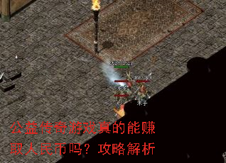 公益传奇游戏真的能赚取人民币吗?攻略解析 公益传奇游戏真的能赚取人民币吗?攻略解析