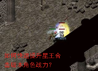 如何快速提升星王合击版本角色战力? 如何快速提升星王合击版本角色战力?