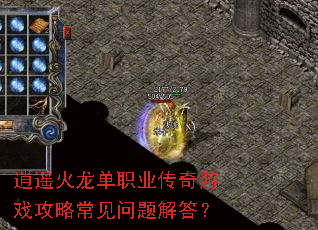 逍遥火龙单职业传奇游戏攻略常见问题解答? 逍遥火龙单职业传奇游戏攻略常见问题解答?