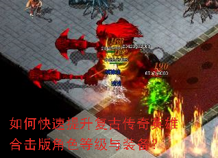如何快速提升复古传奇英雄合击版角色等级与装备? 如何快速提升复古传奇英雄合击版角色等级与装备?