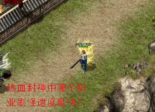 热血封神中哪个职业刷怪速度最快? 热血封神中哪个职业刷怪速度最快?