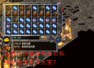 如何在热血传奇变态私服中高效刷取元宝? 如何在热血传奇变态私服中高效刷取元宝?