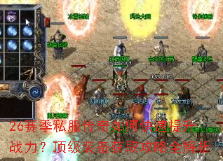 26赛季私服传奇如何快速提升战力?顶级装备获取攻略全解析 26赛季私服传奇如何快速提升战力?顶级装备获取攻略全解析