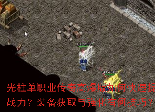 光柱单职业传奇高爆版如何快速提升战力?装备获取与强化有何技巧? 光柱单职业传奇高爆版如何快速提升战力?装备获取与强化有何技巧?