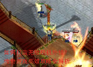 如何打造无敌脱机外挂?传奇游戏高效攻略全解析 如何打造无敌脱机外挂?传奇游戏高效攻略全解析