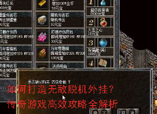 如何打造无敌脱机外挂?传奇游戏高效攻略全解析 如何打造无敌脱机外挂?传奇游戏高效攻略全解析
