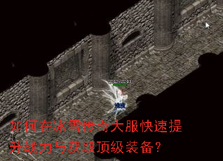 如何在冰雪传奇大服快速提升战力与获取顶级装备? 如何在冰雪传奇大服快速提升战力与获取顶级装备?