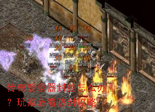 传奇登录器封挂怎么办?玩家必看防封攻略 传奇登录器封挂怎么办?玩家必看防封攻略