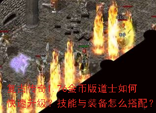 复古传奇1.76金币版道士如何快速升级?技能与装备怎么搭配? 复古传奇1.76金币版道士如何快速升级?技能与装备怎么搭配?