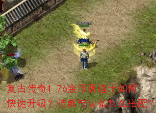 复古传奇1.76金币版道士如何快速升级?技能与装备怎么搭配? 复古传奇1.76金币版道士如何快速升级?技能与装备怎么搭配?