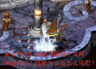 复古传奇1.76金币版道士如何快速升级?技能与装备怎么搭配? 复古传奇1.76金币版道士如何快速升级?技能与装备怎么搭配?